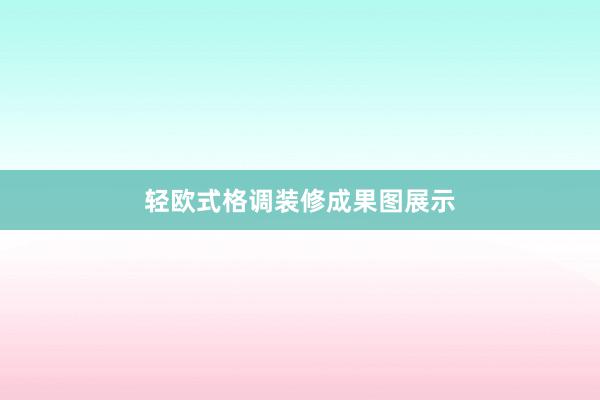 轻欧式格调装修成果图展示