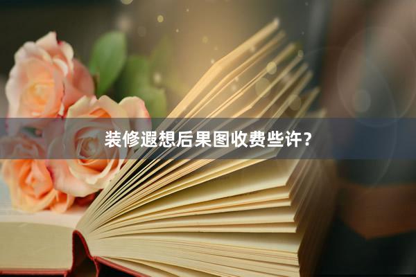 装修遐想后果图收费些许？