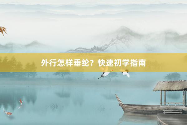 外行怎样垂纶？快速初学指南